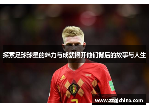 探索足球球星的魅力与成就揭开他们背后的故事与人生