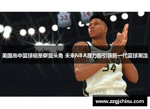 美国高中篮球明星崭露头角 未来NBA潜力股引领新一代篮球潮流
